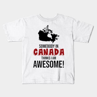 Somebody in Canada Thinks I Am Awesome Kids T-Shirt